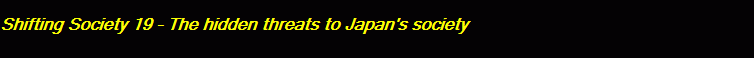 Shifting Society 19 - The hidden threats to Japan's society